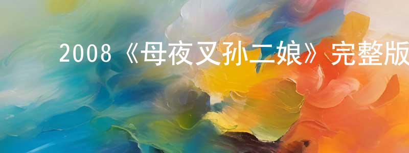 程航的动漫综艺大全,2008《母夜叉孙二娘》完整版电影/在线观看/百度云-美剧天堂